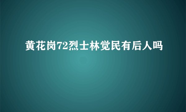 黄花岗72烈士林觉民有后人吗