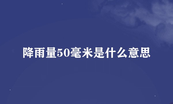 降雨量50毫米是什么意思