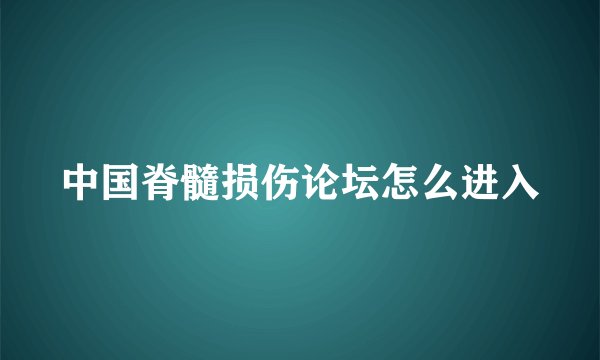 中国脊髓损伤论坛怎么进入