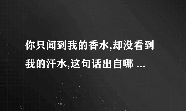你只闻到我的香水,却没看到我的汗水,这句话出自哪 ?是歌词吗?那首歌?