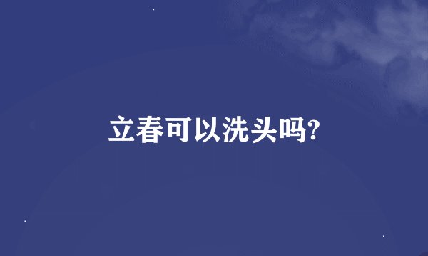 立春可以洗头吗?