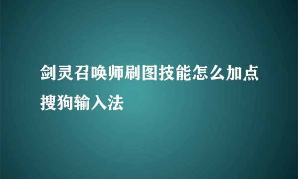 剑灵召唤师刷图技能怎么加点搜狗输入法