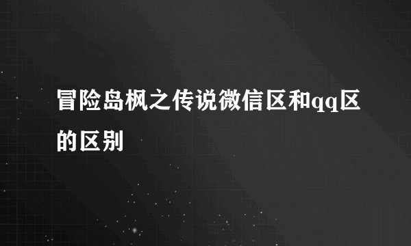冒险岛枫之传说微信区和qq区的区别