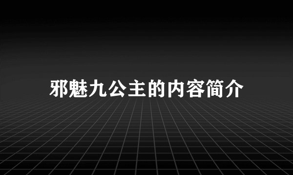 邪魅九公主的内容简介