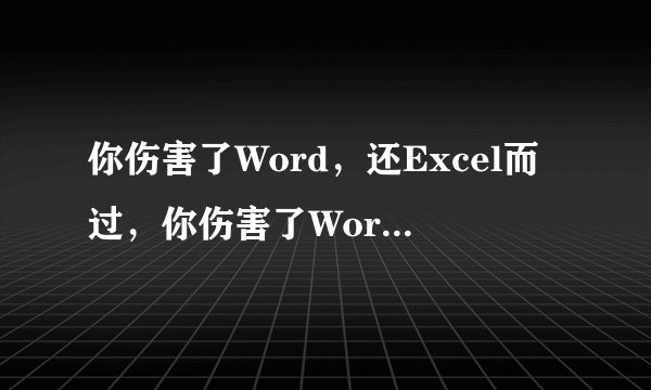 你伤害了Word，还Excel而过，你伤害了Word，还Excel而过，你Access的贪婪，我Outlook懦弱。啥意思