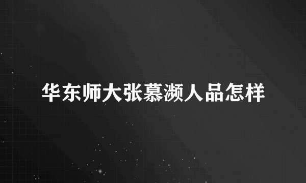华东师大张慕濒人品怎样