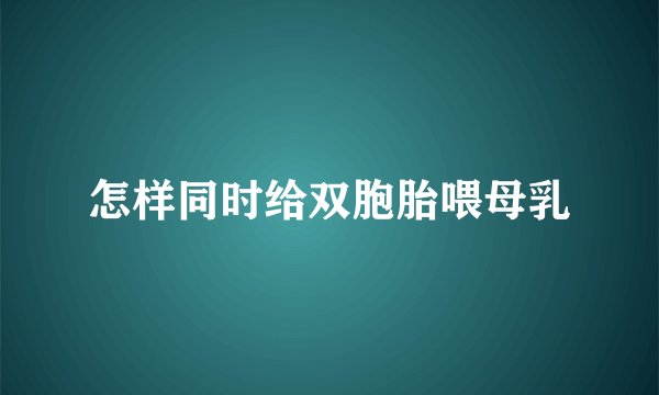 怎样同时给双胞胎喂母乳