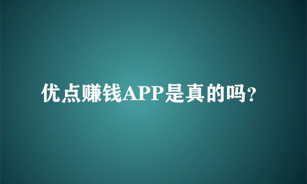 优点赚钱APP是真的吗？