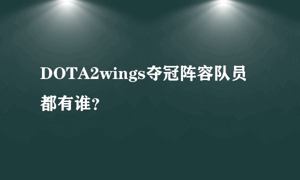 DOTA2wings夺冠阵容队员都有谁？