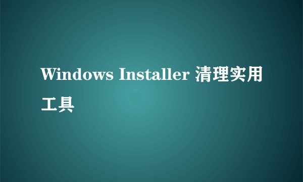Windows Installer 清理实用工具