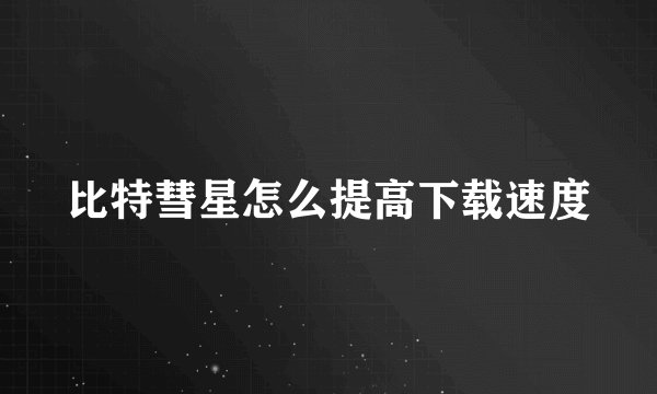 比特彗星怎么提高下载速度