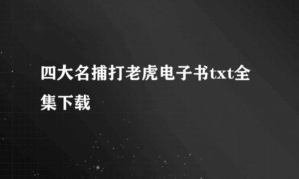 四大名捕打老虎电子书txt全集下载