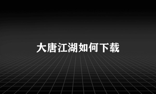 大唐江湖如何下载