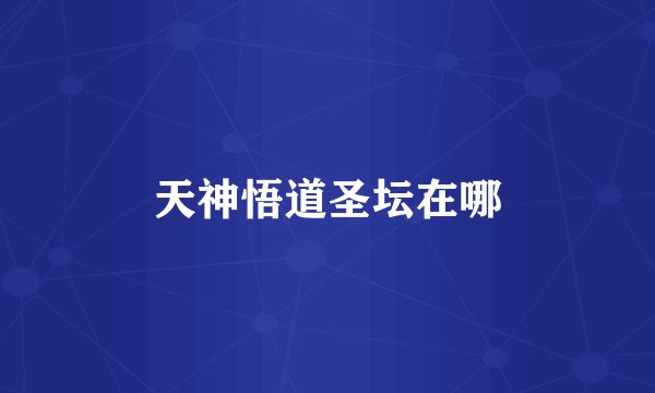 天神悟道圣坛在哪