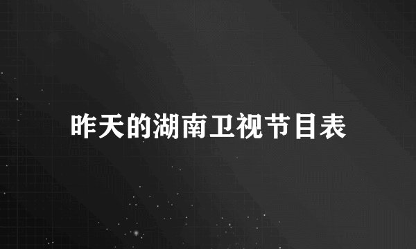 昨天的湖南卫视节目表