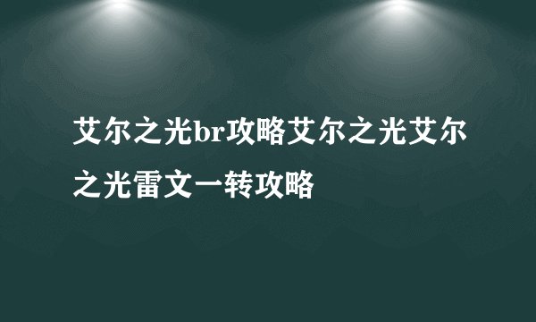 艾尔之光br攻略艾尔之光艾尔之光雷文一转攻略