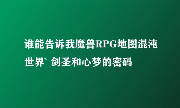 谁能告诉我魔兽RPG地图混沌世界` 剑圣和心梦的密码