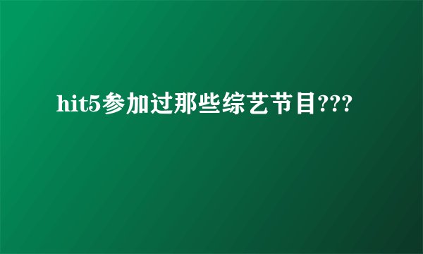 hit5参加过那些综艺节目???