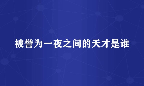 被誉为一夜之间的天才是谁