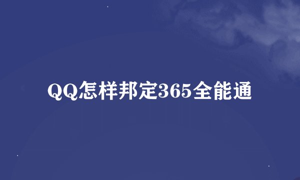 QQ怎样邦定365全能通