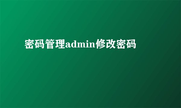 密码管理admin修改密码