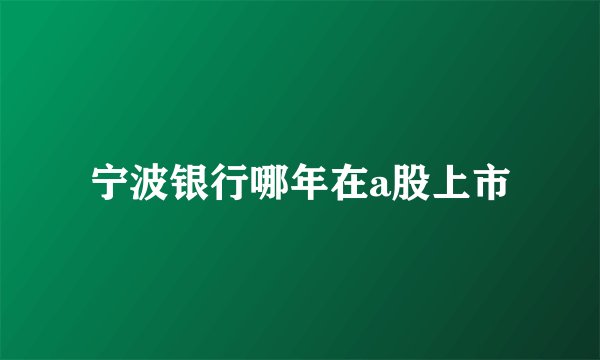 宁波银行哪年在a股上市