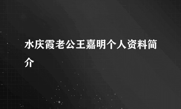 水庆霞老公王嘉明个人资料简介