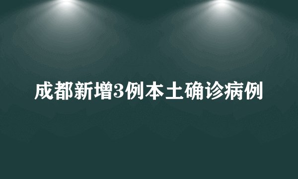 成都新增3例本土确诊病例