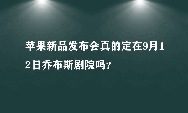 苹果新品发布会真的定在9月12日乔布斯剧院吗？