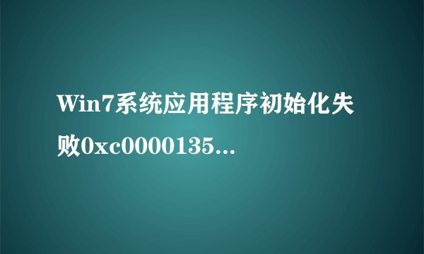 Win7系统应用程序初始化失败0xc0000135错误怎么办