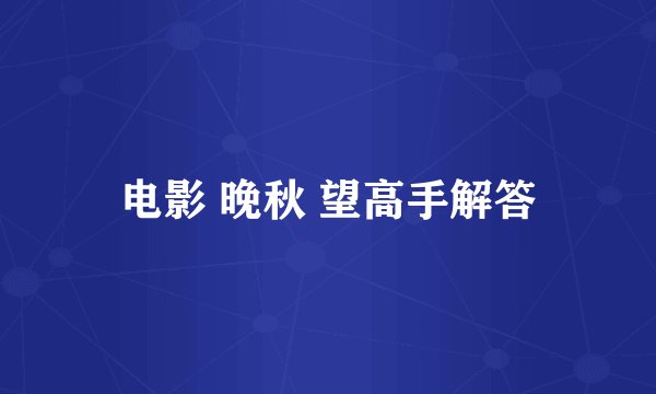 电影 晚秋 望高手解答