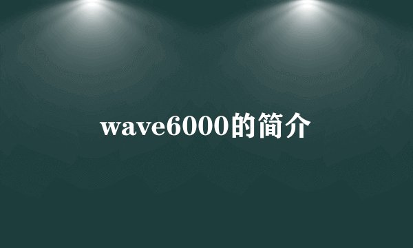 wave6000的简介