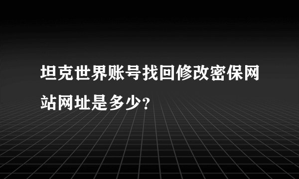 坦克世界账号找回修改密保网站网址是多少？