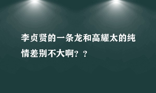 李贞贤的一条龙和高耀太的纯情差别不大啊？？