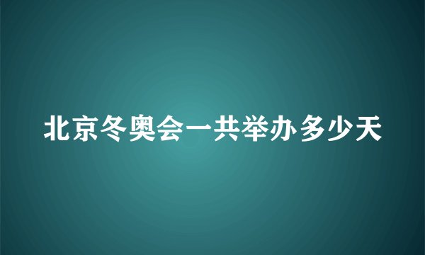 北京冬奥会一共举办多少天