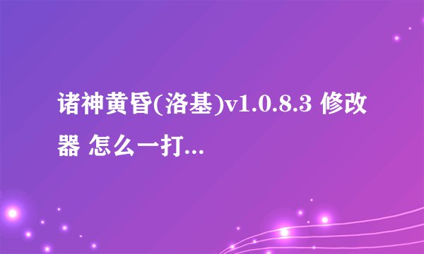 诸神黄昏(洛基)v1.0.8.3 修改器 怎么一打开 就应用程序错误