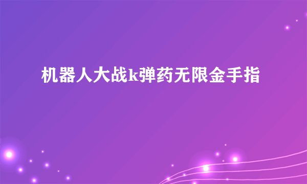 机器人大战k弹药无限金手指