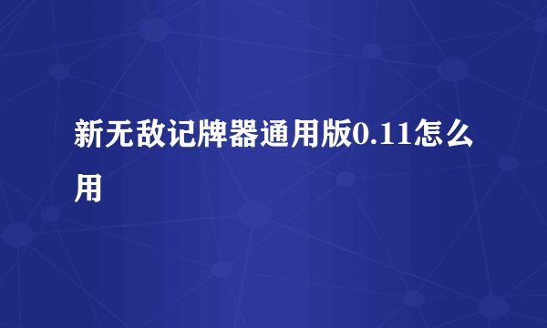 新无敌记牌器通用版0.11怎么用