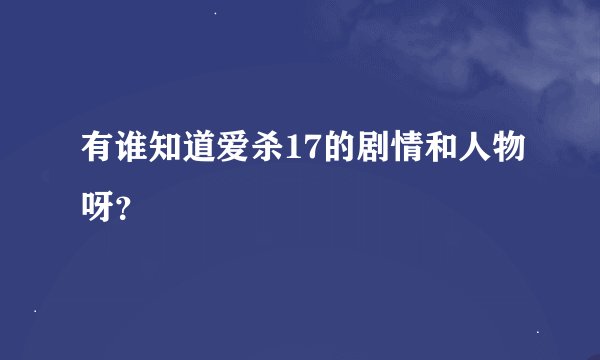 有谁知道爱杀17的剧情和人物呀？