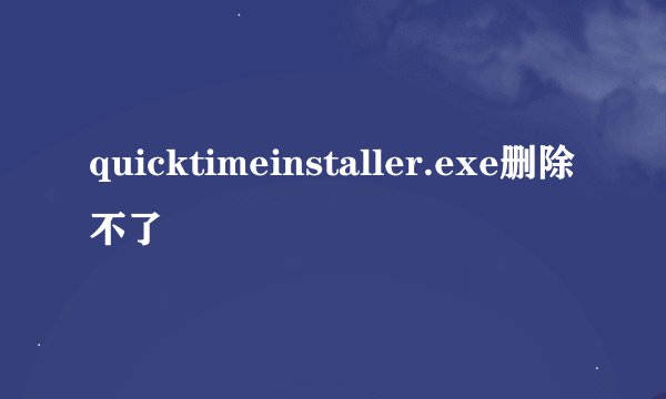 quicktimeinstaller.exe删除不了