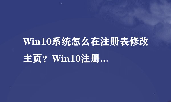 Win10系统怎么在注册表修改主页？Win10注册表来修改主页的方法