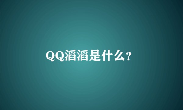 QQ滔滔是什么？