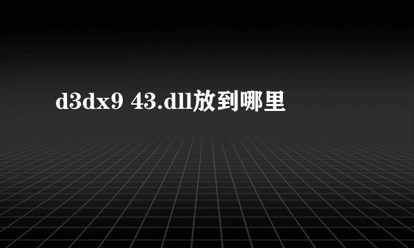 d3dx9 43.dll放到哪里