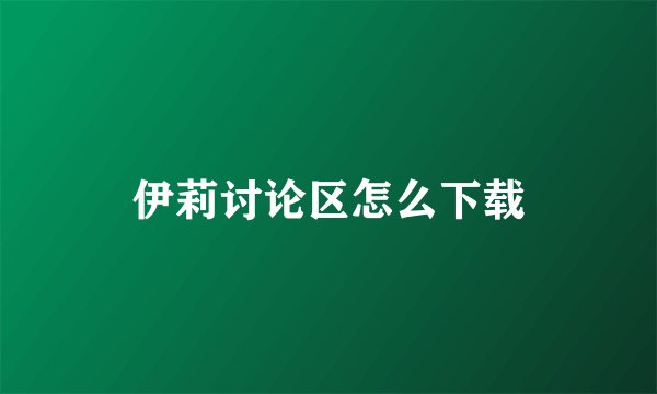 伊莉讨论区怎么下载