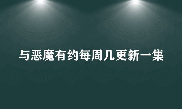 与恶魔有约每周几更新一集