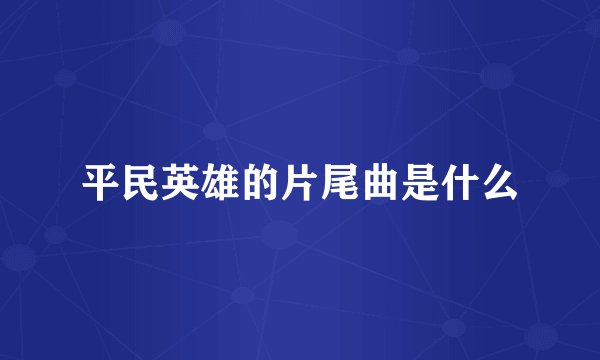 平民英雄的片尾曲是什么