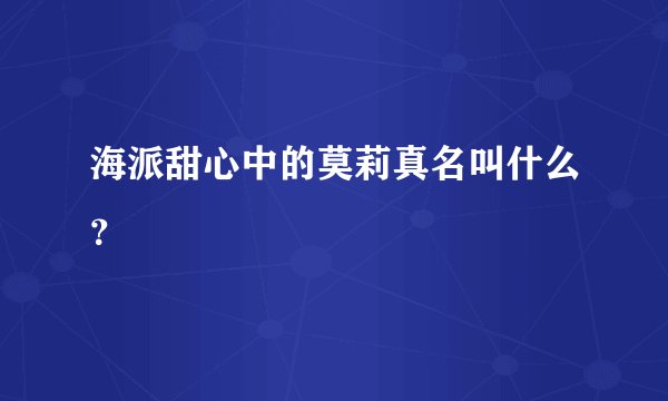 海派甜心中的莫莉真名叫什么？