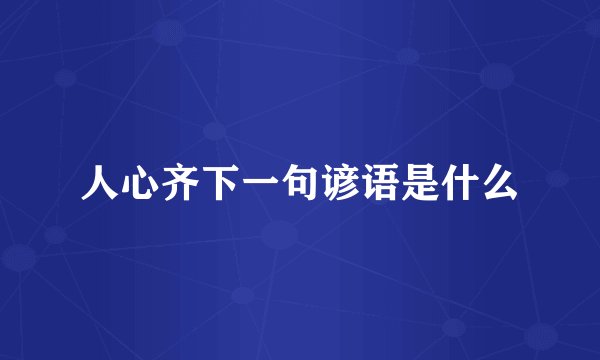 人心齐下一句谚语是什么