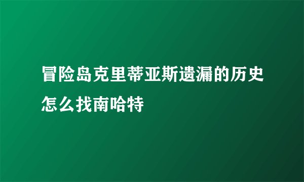 冒险岛克里蒂亚斯遗漏的历史怎么找南哈特