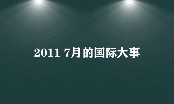 2011 7月的国际大事